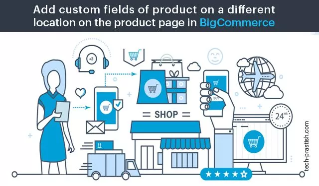 Add custom fields of product on a different location on the product page in BigCommerce