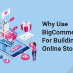Why Use BigCommerce to Build Your Online Store?