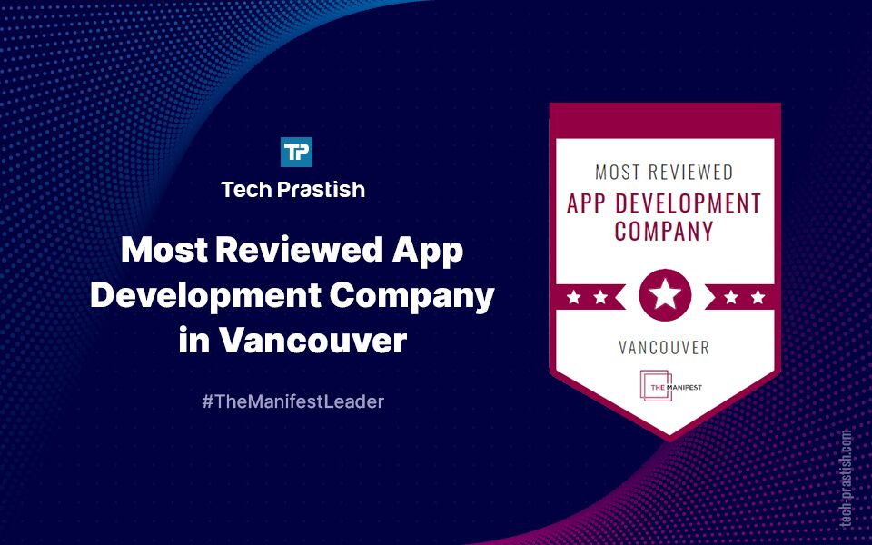 The Manifest Hails Tech Prastish Software Solutions Pvt. Ltd as one of the Most Reviewed App Developers in Vancouver